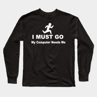 I must go my computer needs me Long Sleeve T-Shirt